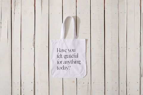 Have You Felt Grateful For Anything Today? Tote