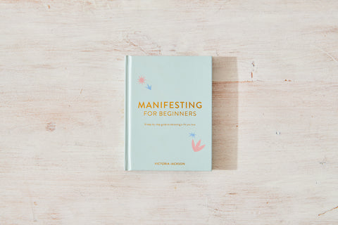 Manifesting for Beginners: A Step By Step Guide To Attracting A Life You Love