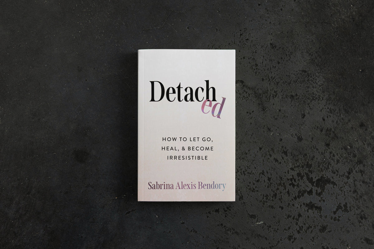 Detached: How to Let Go, Heal, and Become Irresistible