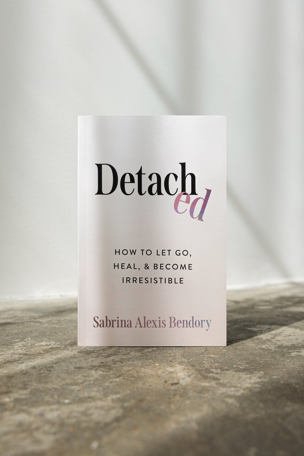 Detached: How to Let Go, Heal, and Become Irresistible