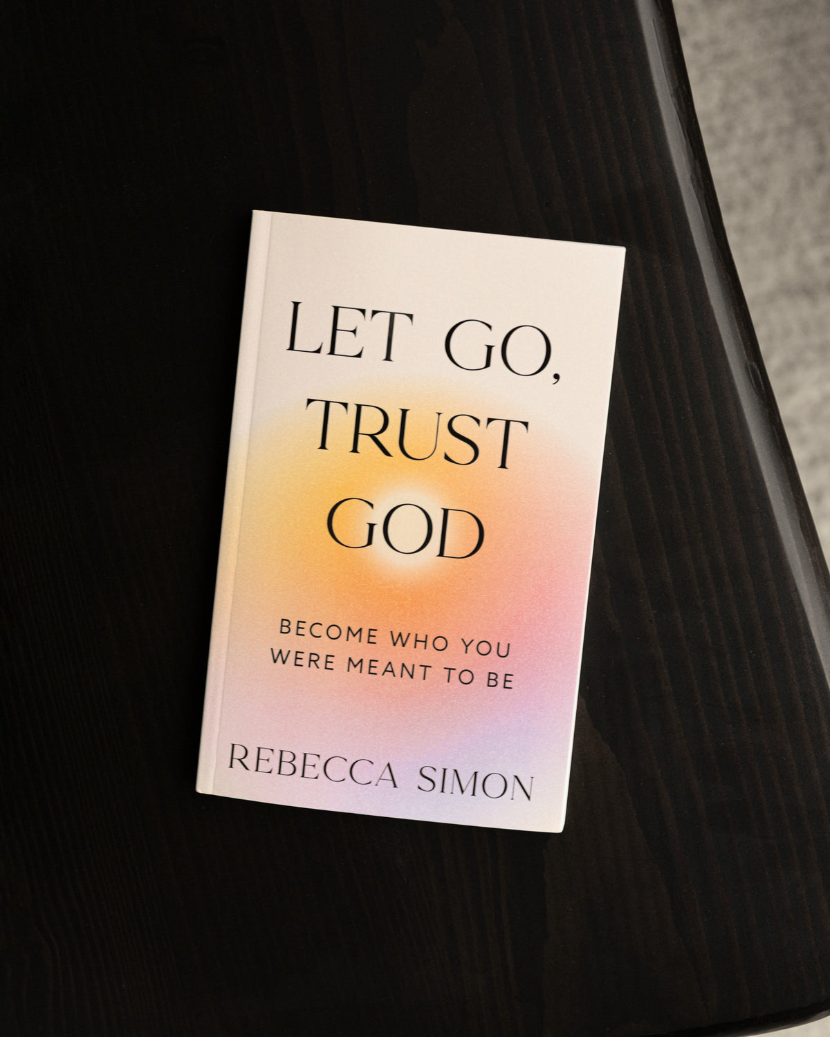 Let Go, Trust God, Become Who You Were Meant To Be