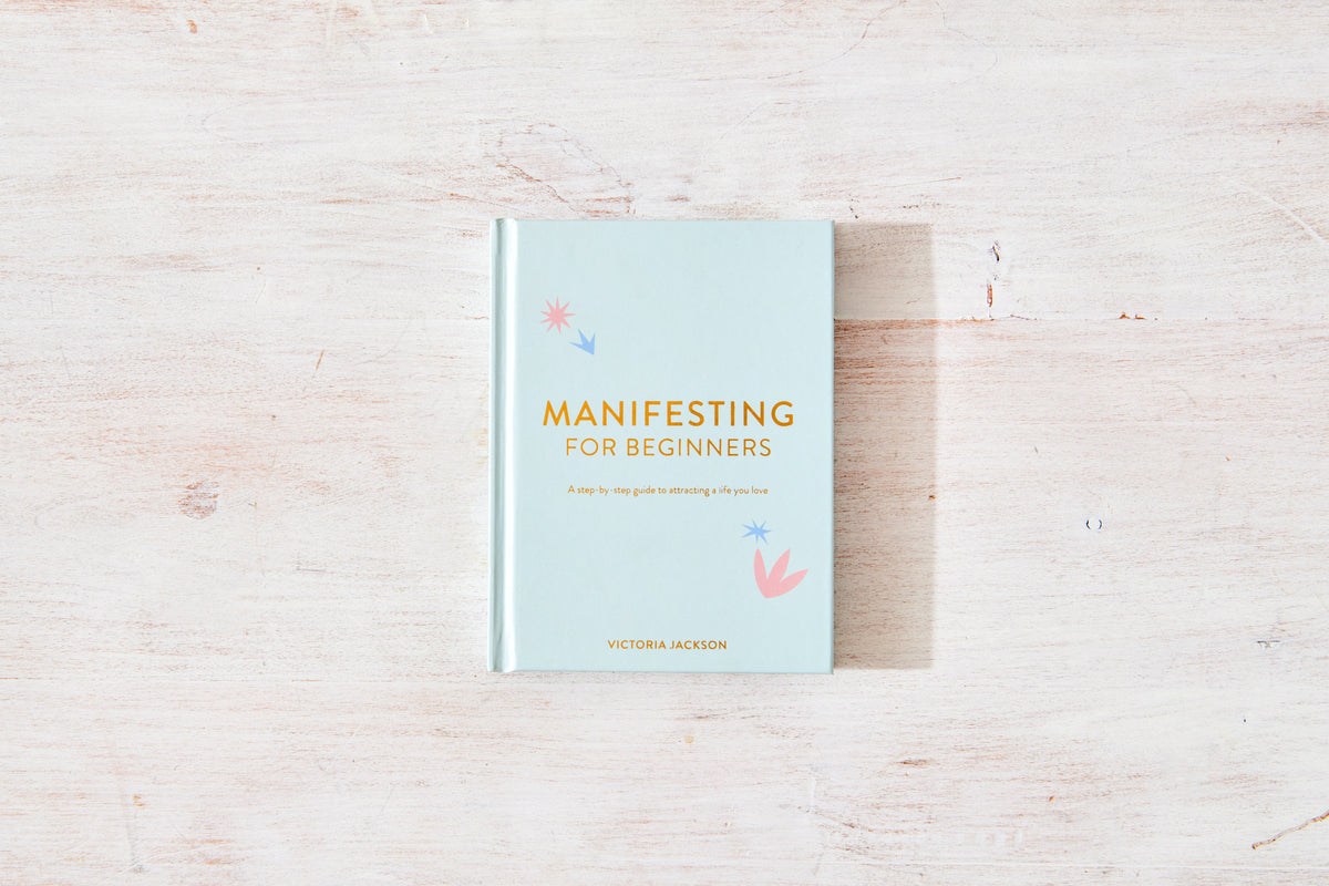 Manifesting for Beginners: A Step By Step Guide To Attracting A Life You Love