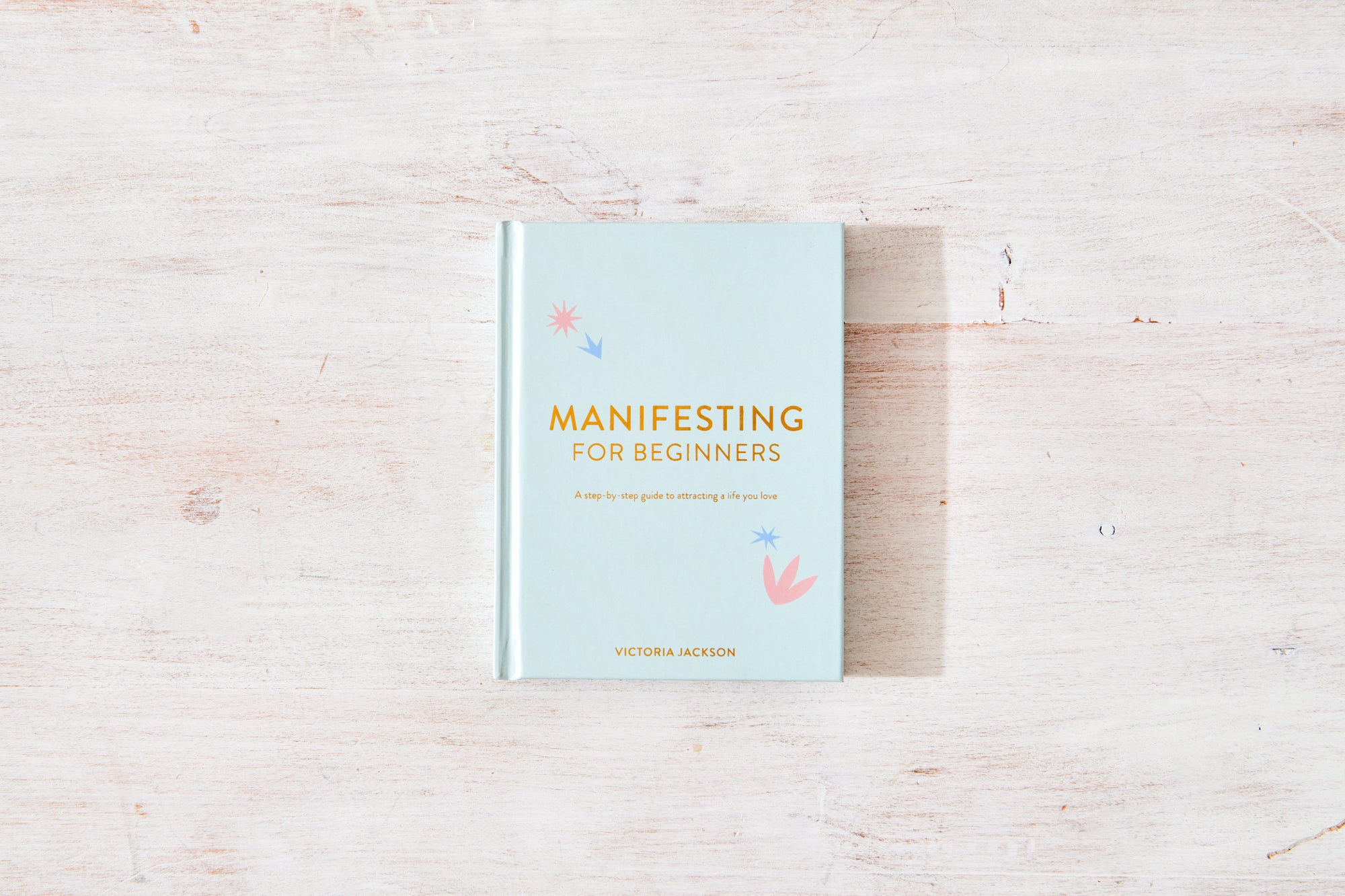 Manifesting for Beginners: A Step By Step Guide To Attracting A Life You Love