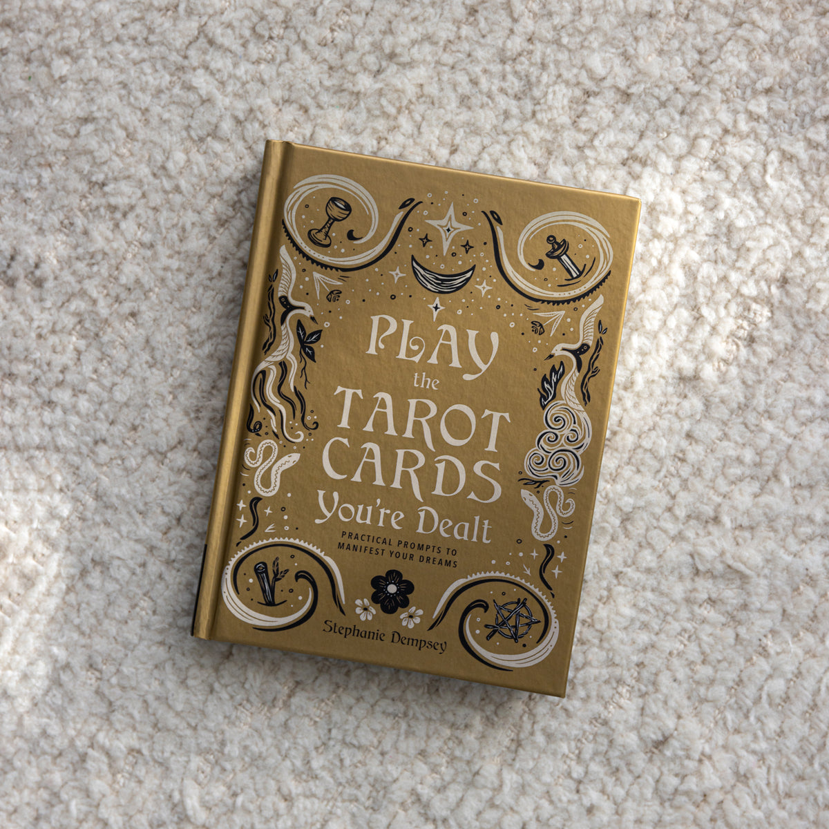 Play the Tarot Cards You're Dealt: Practical Prompts To Manifest Your Dreams