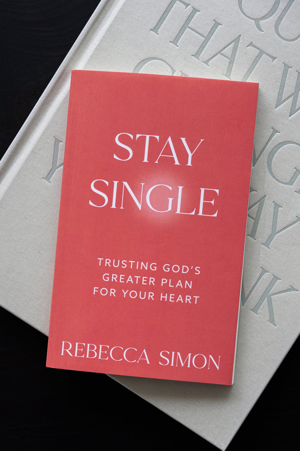 Stay Single: Trusting God’s Greater Plan For Your Heart