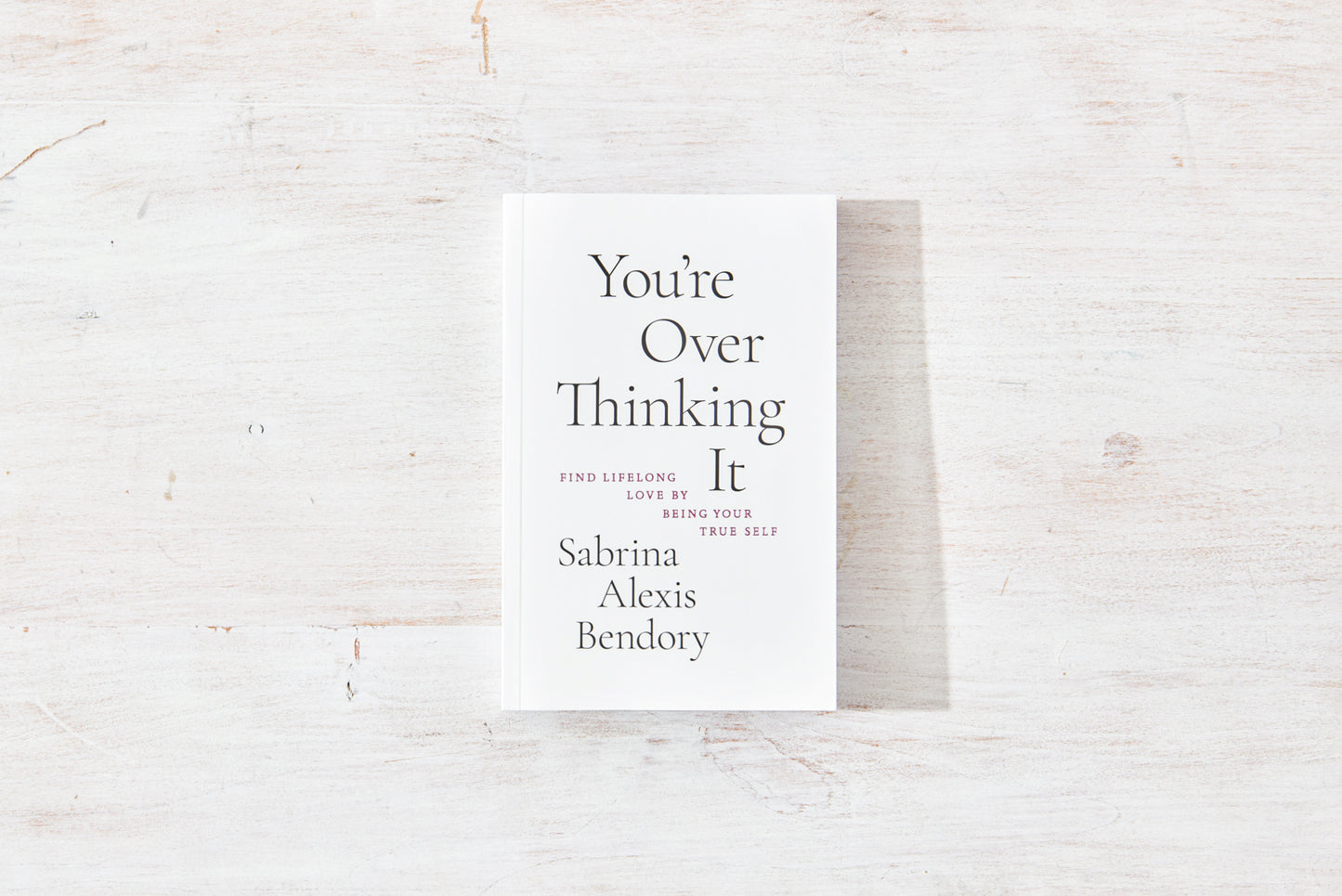 You’re Overthinking It: Find Lifelong Love By Being Your True Self