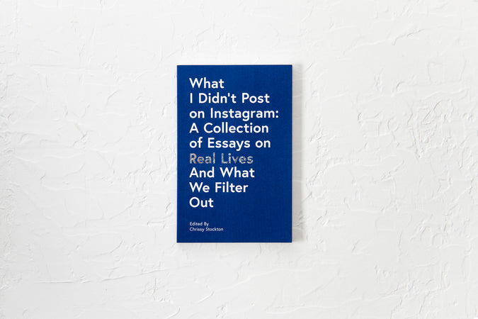 What I Didn’t Post on Instagram: A Collection of Essays on Real Lives and What We Filter Out - Shop Catalog