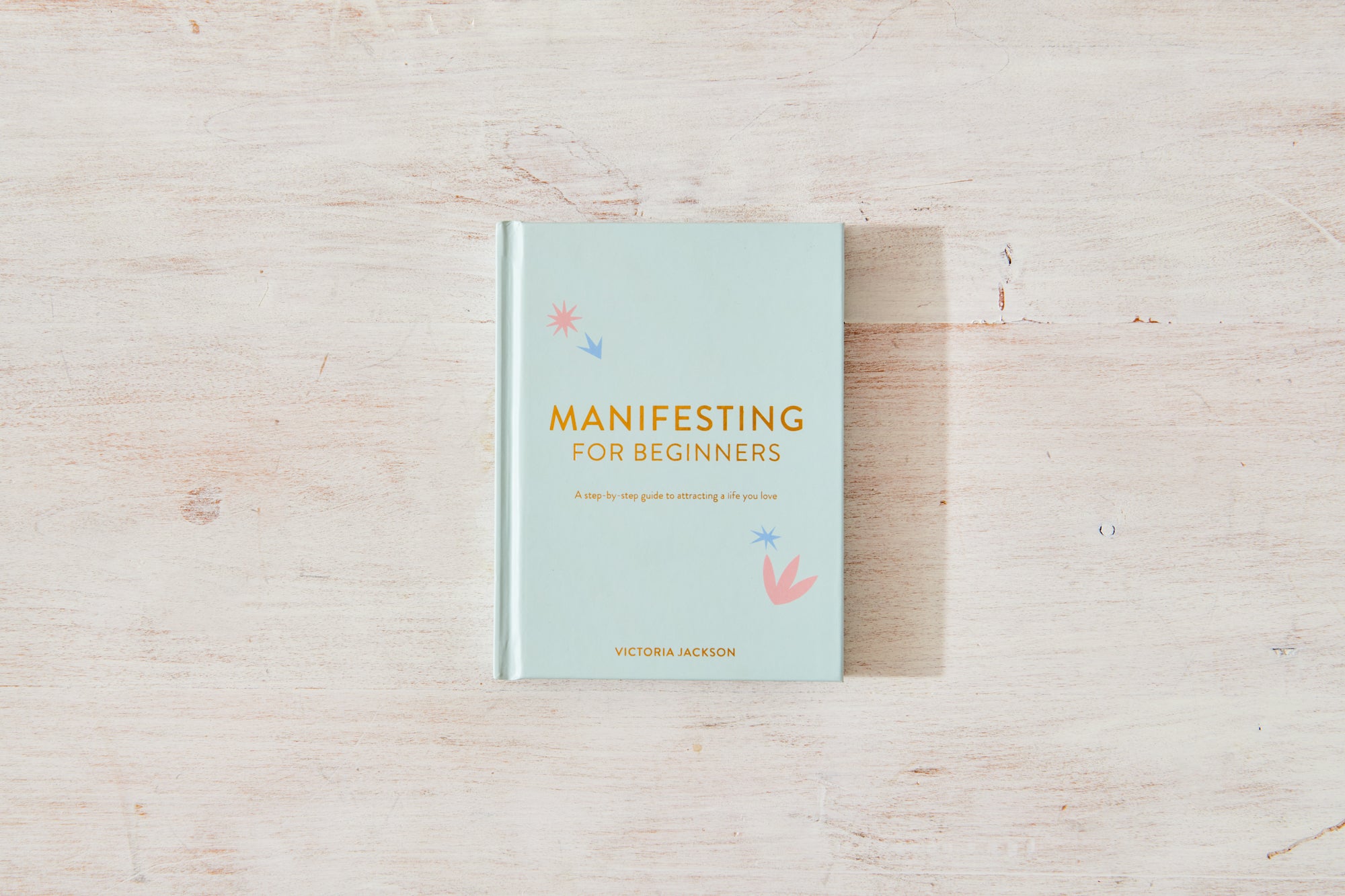 Manifesting for Beginners: A Step By Step Guide To Attracting A Life You Love