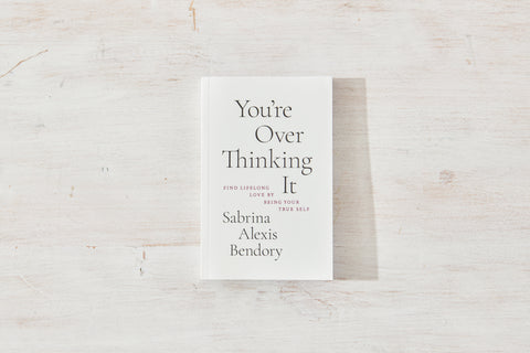You’re Overthinking It: Find Lifelong Love By Being Your True Self